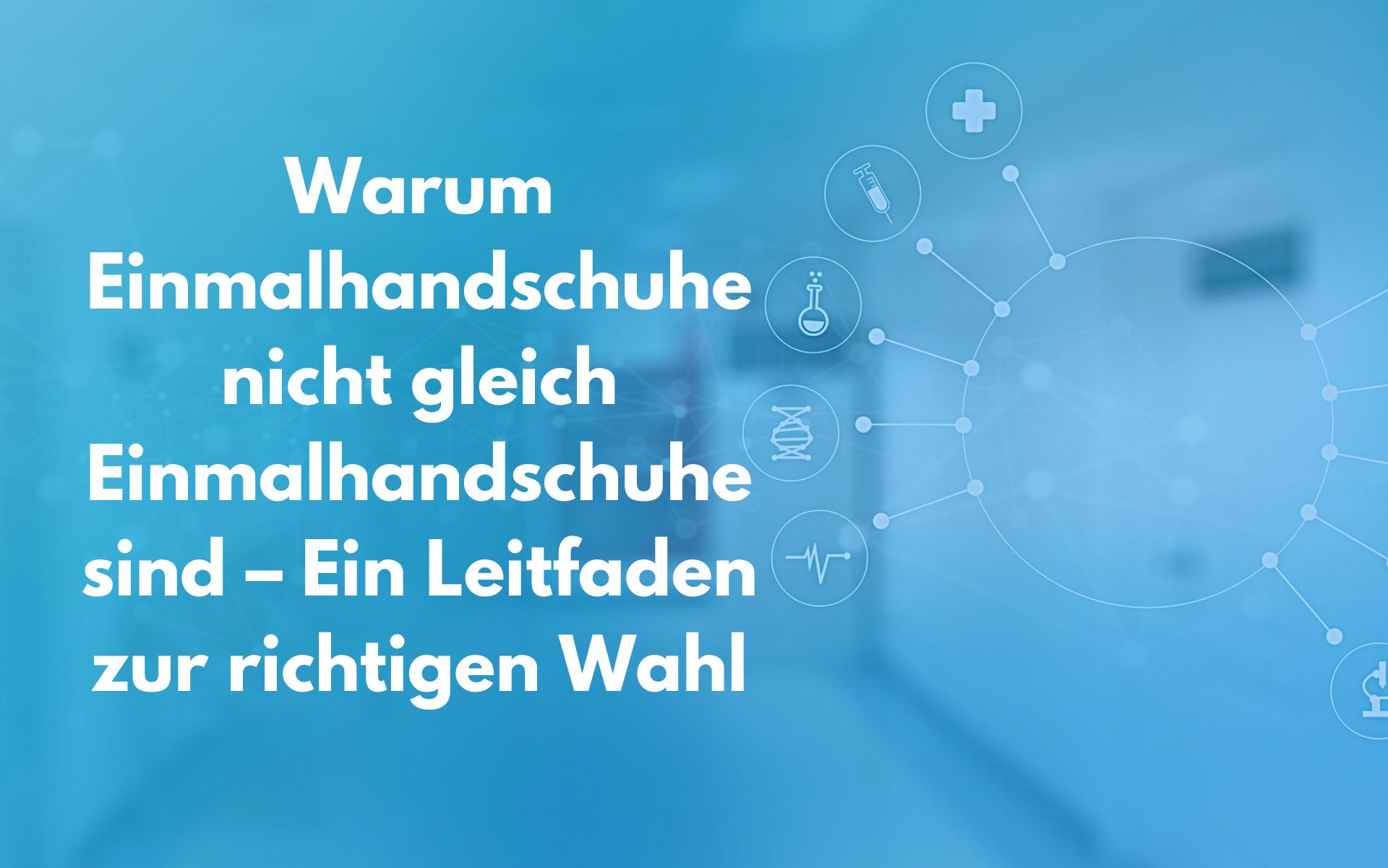 Warum Einmalhandschuhe nicht gleich Einmalhandschuhe sind – Ein Leitfaden zur richtigen Wahl