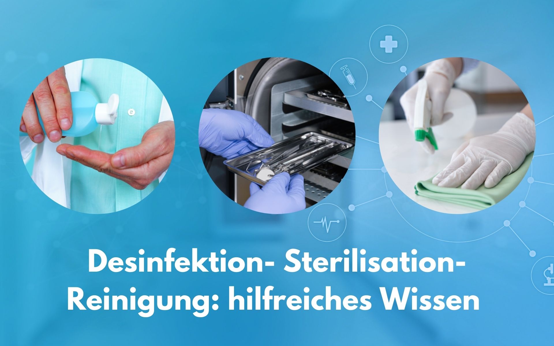 Desinfektion- Sterilisation und Reinigung- hilfreiches Wissen zur Unterscheidung der Hygieneverfahren