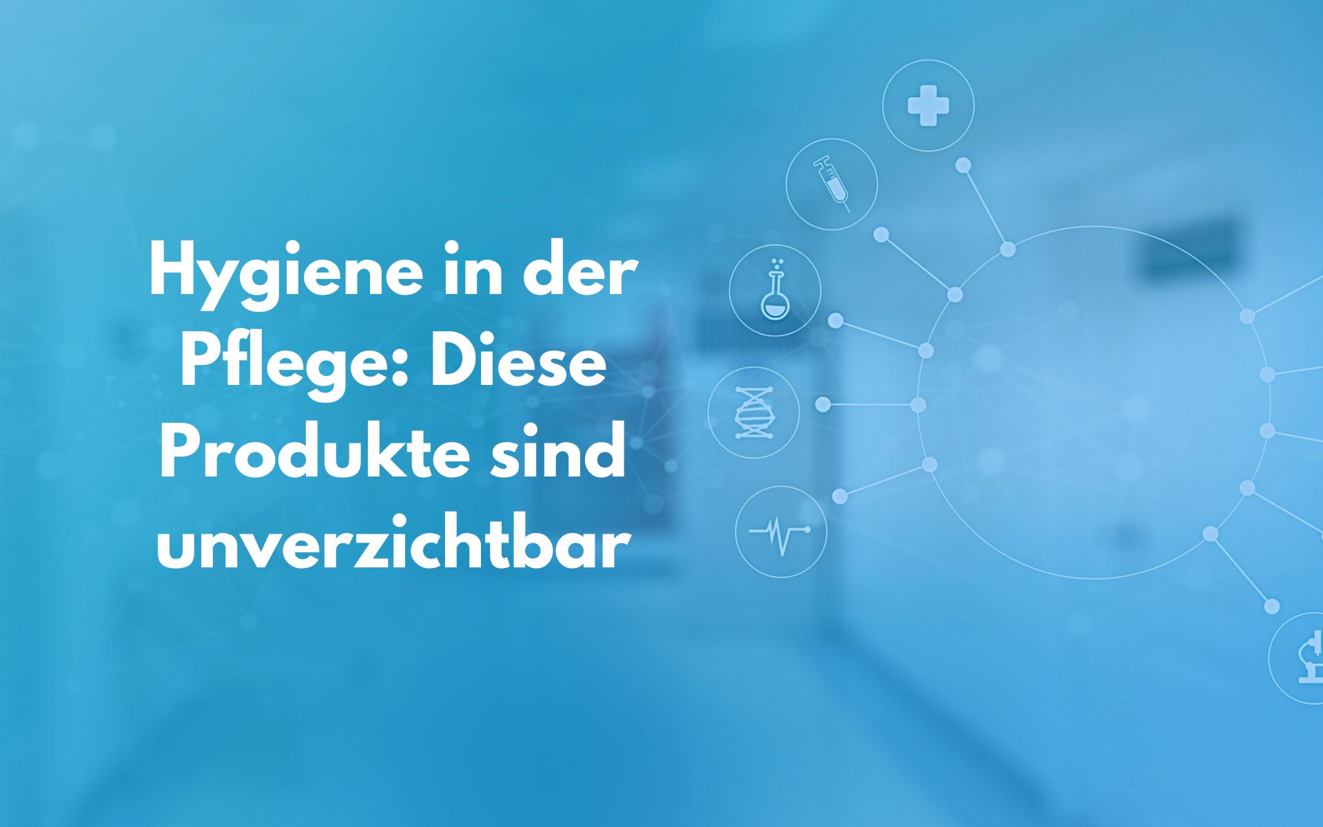 Hygiene in der Pflege: Diese Produkte sind unverzichtbar